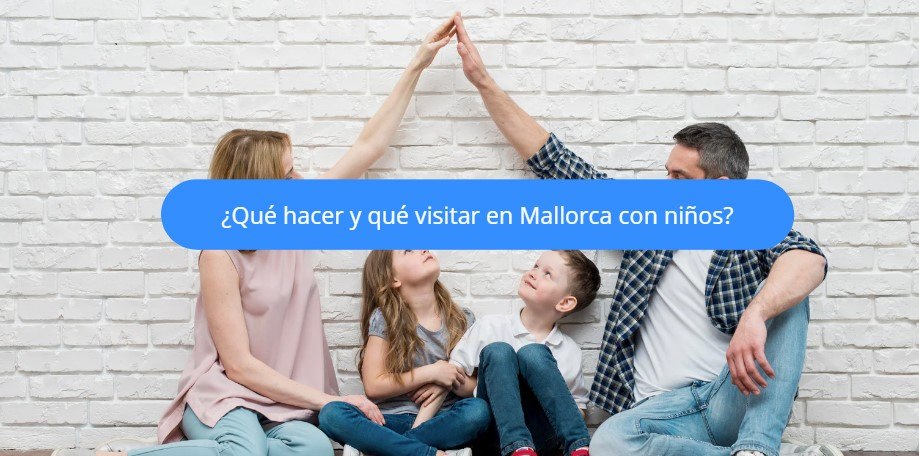 ¿Qué hacer y qué visitar en Mallorca con niños?