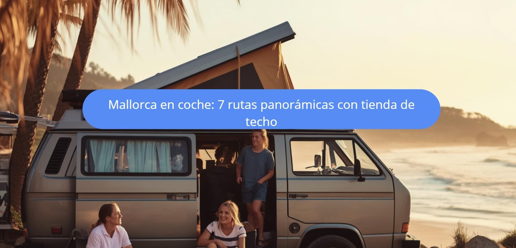 Mallorca en coche: 7 rutas panorámicas con tienda de techo